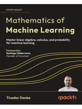 Mathematics of Machine Learning: Master linear algebra, calculus, and probability for machine learning