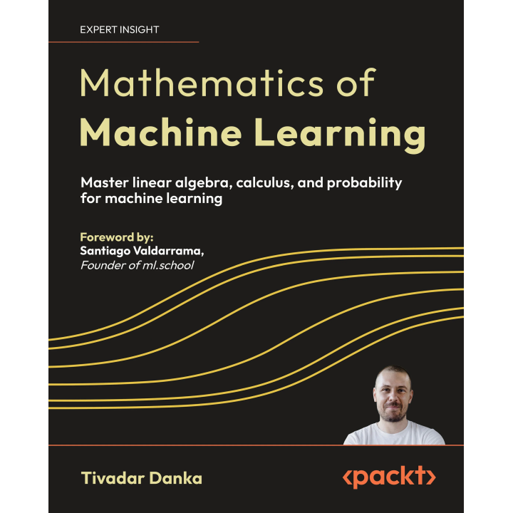 Mathematics of Machine Learning: Master linear algebra, calculus, and probability for machine learning