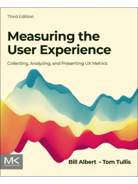 Measuring the User Experience: Collecting, Analyzing, and Presenting UX Metrics. Bill Albert,Tom Tullis Measuring the User Experience: Collecting, Analyzing, and Presenting UX Metrics. Bill Albert,Tom Tullis