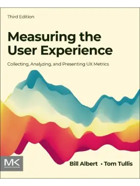 Measuring the User Experience: Collecting, Analyzing, and Presenting UX Metrics. Bill Albert,Tom Tullis Measuring the User Experience: Collecting, Analyzing, and Presenting UX Metrics. Bill Albert,Tom Tullis