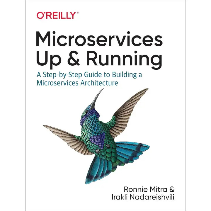 Microservices: Up and Running: A Step-by-Step Guide to Building a Microservices Architecture. Ronnie Mitra, Ir