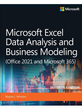 Microsoft Excel Data Analysis and Business Modeling (Office 2021 and Microsoft 365). 7th Edition. Wayne Winston Microsoft Excel Data Analysis and Business Modeling (Office 2021 and Microsoft 365). 7th Edition. Wayne Winston