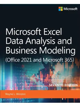 Microsoft Excel Data Analysis and Business Modeling (Office 2021 and Microsoft 365). 7th Edition. Wayne Winston