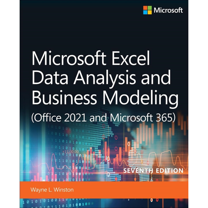 Microsoft Excel Data Analysis and Business Modeling (Office 2021 and Microsoft 365). 7th Edition. Wayne Winston
