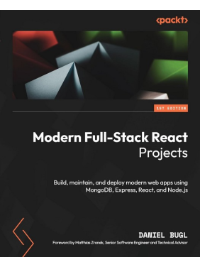 Modern Full-Stack React Projects: Build, maintain, and deploy modern web apps using MongoDB, Express, React, and Node.js Modern Full-Stack React Projects: Build, maintain, and deploy modern web apps using MongoDB, Express, React, and Node.js