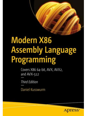 Modern X86 Assembly Language Programming: Covers X86 64-bit, AVX, AVX2, and AVX-512 3rd ed. Edition. Daniel Kusswurm