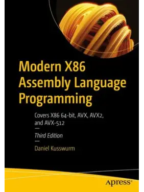Modern X86 Assembly Language Programming: Covers X86 64-bit, AVX, AVX2, and AVX-512 3rd ed. Edition. Daniel Kusswurm Modern X86 Assembly Language Programming: Covers X86 64-bit, AVX, AVX2, and AVX-512 3rd ed. Edition. Daniel Kusswurm