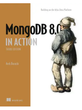 MongoDB 8.0 in Action. Building on the Atlas Data Platform. Third Edition. Arek Borucki MongoDB 8.0 in Action. Building on the Atlas Data Platform. Third Edition. Arek Borucki