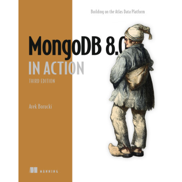 MongoDB 8.0 in Action. Building on the Atlas Data Platform. Third Edition. Arek Borucki 