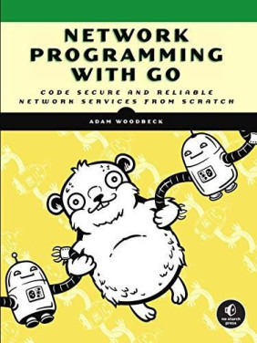 Network Programming with Go: Code Secure and Reliable Network Services from Scratch by Adam Woodbeck Network Programming with Go: Code Secure and Reliable Network Services from Scratch by Adam Woodbeck