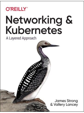 Networking and Kubernetes: A Layered Approach. 1st Ed. James Strong, Vallery Lancey Networking and Kubernetes: A Layered Approach. 1st Ed. James Strong, Vallery Lancey