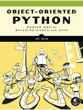 Object-Oriented Python: Master OOP by Building Games and GUIs. Irv Kalb Object-Oriented Python: Master OOP by Building Games and GUIs. Irv Kalb