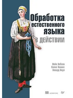 Обработка естественного языка в действии. Хобсон Л., Ханнес Х., Коул Х. Обработка естественного языка в действии. Хобсон Л., Ханнес Х., Коул Х.
