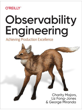 Observability Engineering: Achieving Production Excellence Charity Majors, Liz Fong-Jones, George Miranda Observability Engineering: Achieving Production Excellence Charity Majors, Liz Fong-Jones, George Miranda