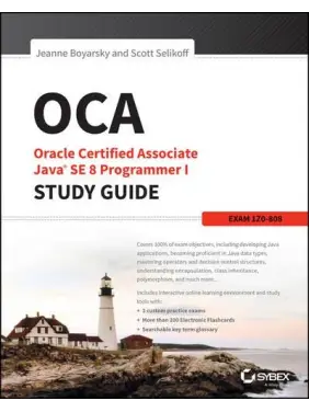 OCA: Oracle Certified Associate Java SE 8 Programmer I Study Guide: Exam 1Z0-808 1st Edition, Jeanne Boyarsky, Scott Selikoff OCA: Oracle Certified Associate Java SE 8 Programmer I Study Guide: Exam 1Z0-808 1st Edition, Jeanne Boyarsky, Scott Selikoff