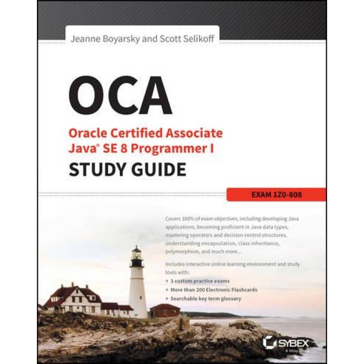 OCA: Oracle Certified Associate Java SE 8 Programmer I Study Guide: Exam 1Z0-808 1st Edition, Jeanne Boyarsky, Scott Selikoff