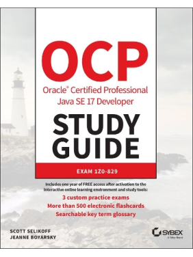 OCP Oracle Certified Professional Java SE 17 Developer Study Guide: Exam 1Z0-829. Scott Selikoff, Jeanne Boyarsky OCP Oracle Certified Professional Java SE 17 Developer Study Guide: Exam 1Z0-829. Scott Selikoff, Jeanne Boyarsky
