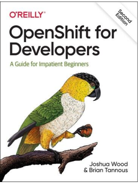OpenShift for Developers: A Guide for Impatient Beginners. Joshua Wood, Brian Tannous. 2nd Ed. OpenShift for Developers: A Guide for Impatient Beginners. Joshua Wood, Brian Tannous. 2nd Ed.