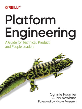 Platform Engineering: A Guide for Technical, Product, and People Leaders. Camille Fournier, Ian Nowland Platform Engineering: A Guide for Technical, Product, and People Leaders. Camille Fournier, Ian Nowland