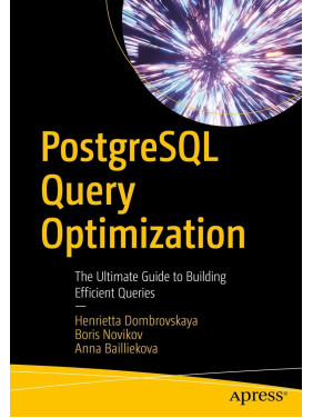 PostgreSQL Query Optimization: The Ultimate Guide to Building Efficient Queries. Henrietta Dombrovskaya, Boris PostgreSQL Query Optimization: The Ultimate Guide to Building Efficient Queries. Henrietta Dombrovskaya, Boris