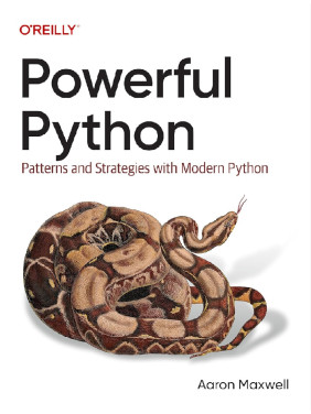 Powerful Python: Patterns and Strategies with Modern Python. Aaron Maxwell Powerful Python: Patterns and Strategies with Modern Python. Aaron Maxwell