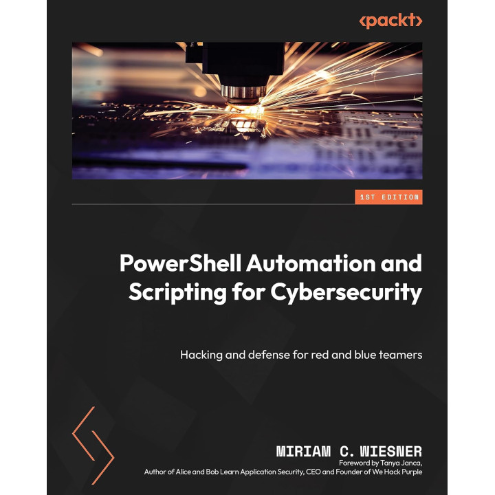 PowerShell Automation and Scripting for Cybersecurity: Hacking and defense for red and blue teamers