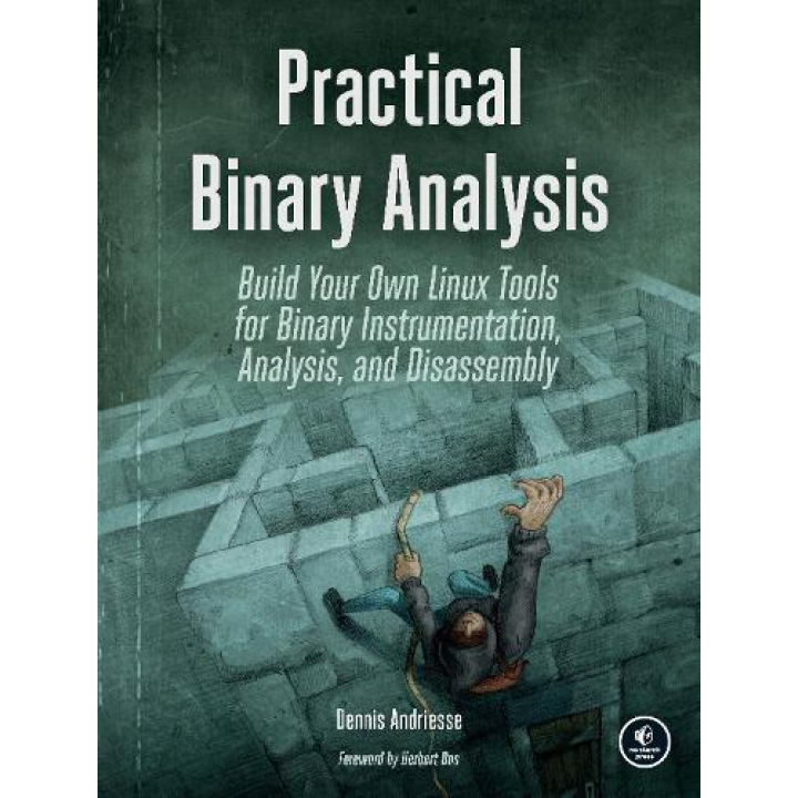 Practical Binary Analysis: Build Your Own Linux Tools for Binary Instrumentation, Analysis, and Disassembly. Dennis Andriesse 