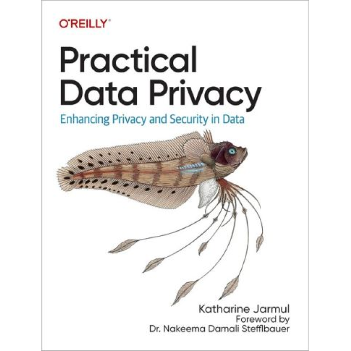 Practical Data Privacy: Enhancing Privacy and Security in Data. 1-st Edition. Katharine Jarmul
