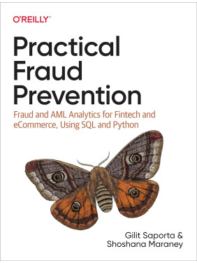 Practical Fraud Prevention: Fraud and AML Analytics for Fintech and eCommerce, Using SQL and Python, Gilit Sap Practical Fraud Prevention: Fraud and AML Analytics for Fintech and eCommerce, Using SQL and Python, Gilit Sap