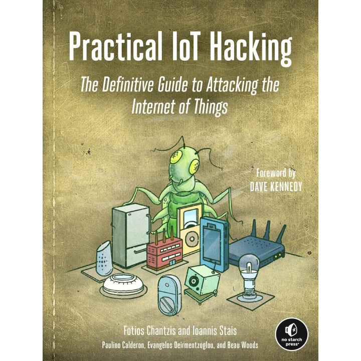 Practical IoT Hacking: The Definitive Guide to Attacking the Internet of Things.  Fotios Chantzis