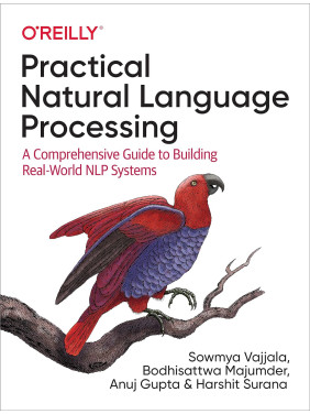 Practical Natural Language Processing: A Comprehensive Guide to Building Real-World NLP Systems, Sowmya Vajjal Practical Natural Language Processing: A Comprehensive Guide to Building Real-World NLP Systems, Sowmya Vajjal