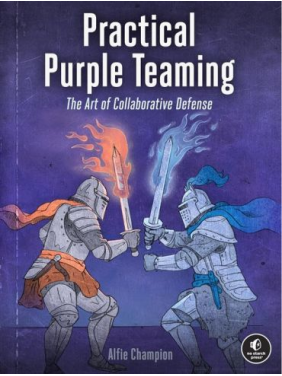 Practical Purple Teaming: The Art of Collaborative Defense. Alfie Champion