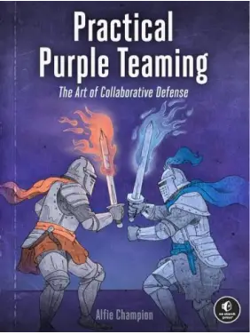Practical Purple Teaming: The Art of Collaborative Defense. Alfie Champion