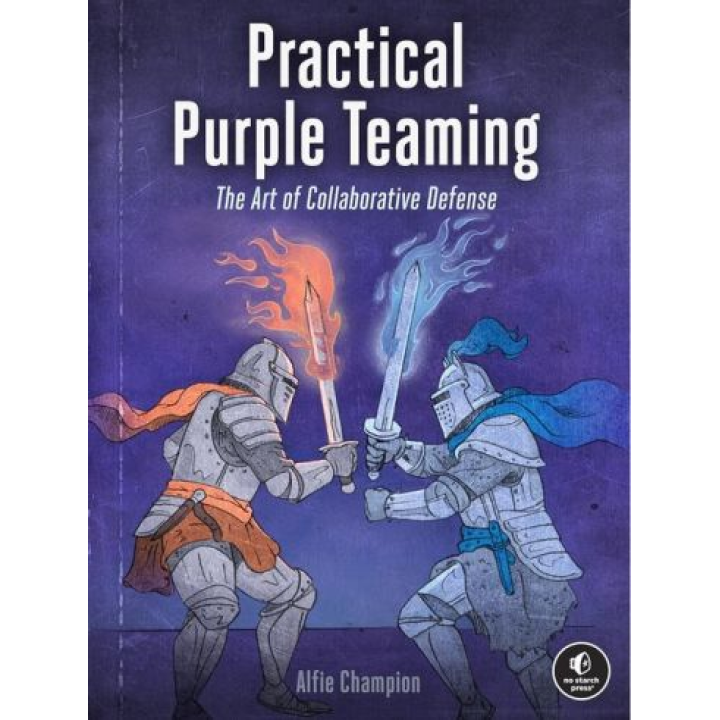 Practical Purple Teaming: The Art of Collaborative Defense. Alfie Champion
