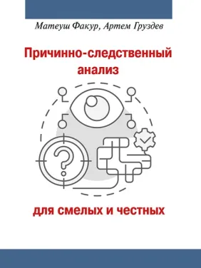 Причинно-наслідковий аналіз для сміливих і чесних. Факур М., Груздєв А.В. Причинно-наслідковий аналіз для сміливих і чесних. Факур М., Груздєв А.В.