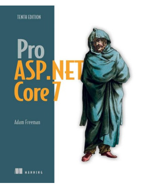 Pro ASP.NET Core 7, Tenth Edition 10th ed. Edition. Adam Freeman Pro ASP.NET Core 7, Tenth Edition 10th ed. Edition. Adam Freeman