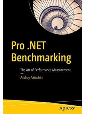 Pro .NET Benchmarking: The Art of Performance Measurement 1st ed.by Andrey Akinshin Pro .NET Benchmarking: The Art of Performance Measurement 1st ed.by Andrey Akinshin