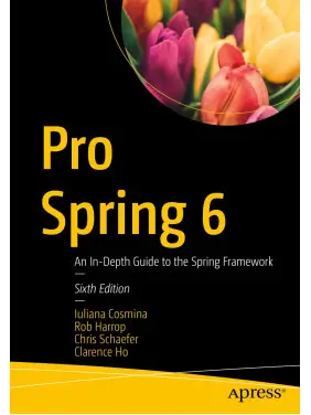 Pro Spring 6: An In-Depth Guide to the Spring Framework. Sixth Edition. Iuliana Cosmina, Rob Harrop, Chris Schaefer, Clarence Ho