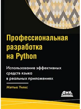 Профессиональная разработка на Python. Мэттью Уилкс Профессиональная разработка на Python. Мэттью Уилкс