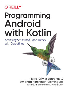 Programming Android with Kotlin. Pierre-Olivier Laurence, Amanda Hinchman-Dominguez Programming Android with Kotlin. Pierre-Olivier Laurence, Amanda Hinchman-Dominguez
