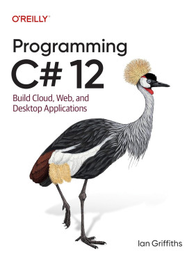 Programming C# 12: Build Cloud, Web, and Desktop Applications. Ian Griffiths Programming C# 12: Build Cloud, Web, and Desktop Applications. Ian Griffiths