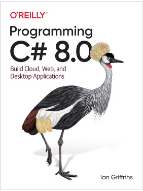 Programming C# 8.0: Build Cloud, Web, and Desktop Applications 1st Edition by Ian Griffiths Programming C# 8.0: Build Cloud, Web, and Desktop Applications 1st Edition by Ian Griffiths