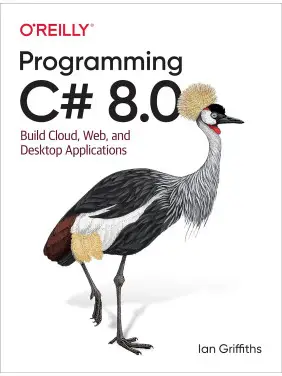 Programming C# 8.0: Build Cloud, Web, and Desktop Applications 1st Edition by Ian Griffiths
