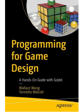Programming for Game Design: A Hands-On Guide with Godot. 1st ed. Edition. Wallace Wang, Tonnetta Walcott