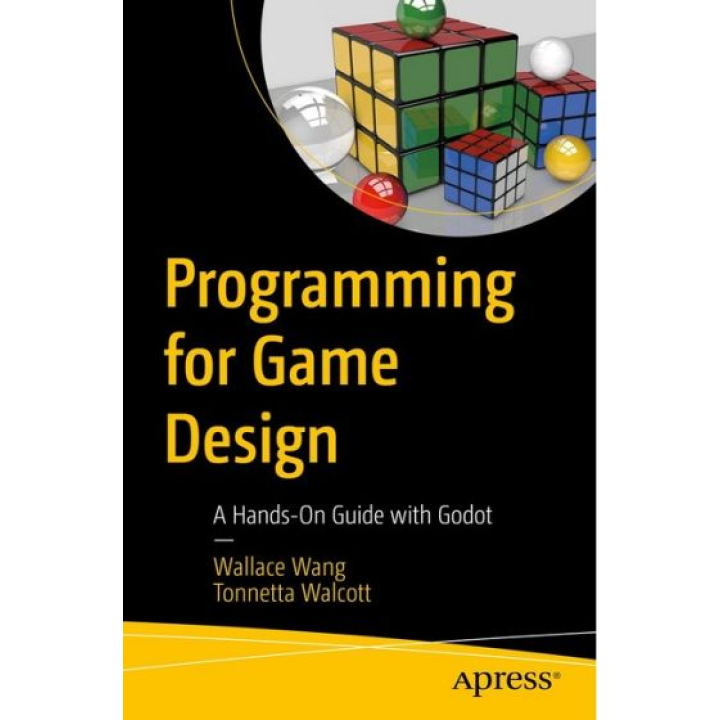 Programming for Game Design: A Hands-On Guide with Godot. 1st ed. Edition. Wallace Wang, Tonnetta Walcott