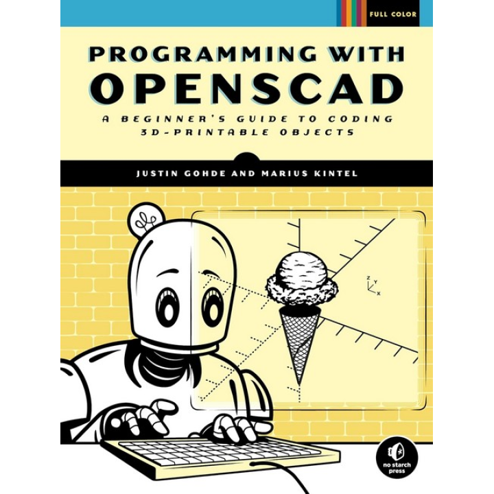 Programming with OpenSCAD: A Beginner's Guide to Coding 3D-Printable Objects. Marius Kintel, Justin Gohde
