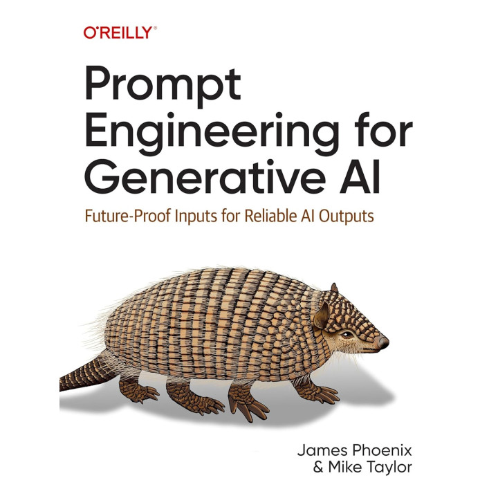 Prompt Engineering for Generative AI: Future-Proof Inputs for Reliable AI Outputs. James Phoenix, Mike Taylor