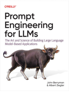 Prompt Engineering for LLMs. John Berryman, Albert Ziegler Prompt Engineering for LLMs. John Berryman, Albert Ziegler