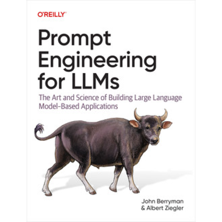 Prompt Engineering for LLMs. John Berryman, Albert Ziegler
