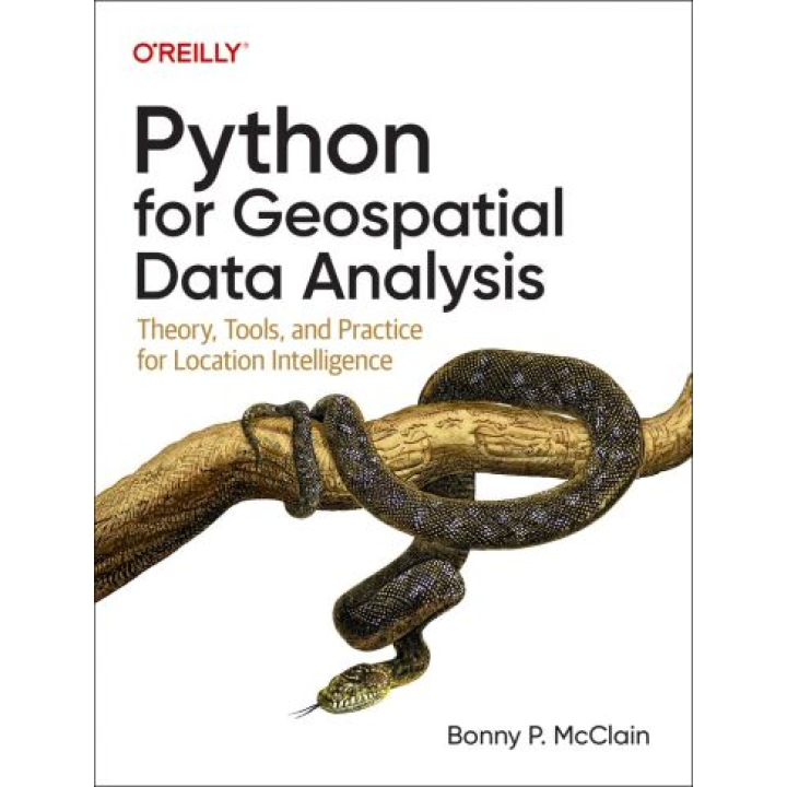 Python for Geospatial Data Analysis. Theory, Tools, and Practice for Location Intelligence. Bonny McClain